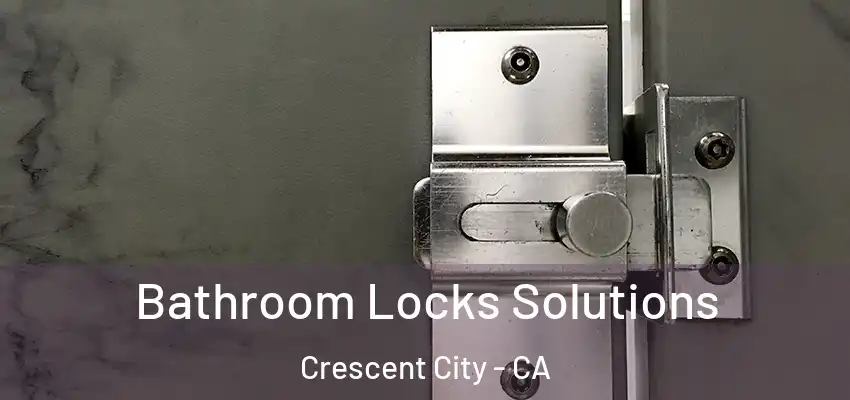  Bathroom Locks Solutions Crescent City - CA