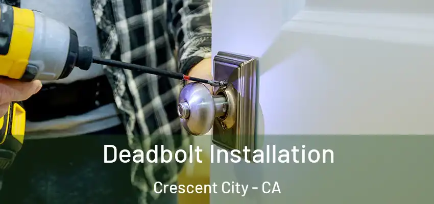  Deadbolt Installation Crescent City - CA