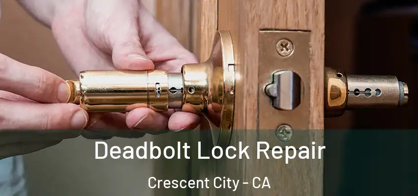 Deadbolt Lock Repair Crescent City - CA