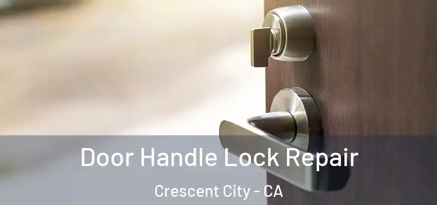 Door Handle Lock Repair Crescent City - CA