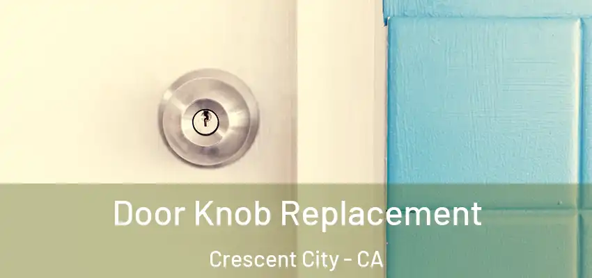 Door Knob Replacement Crescent City - CA