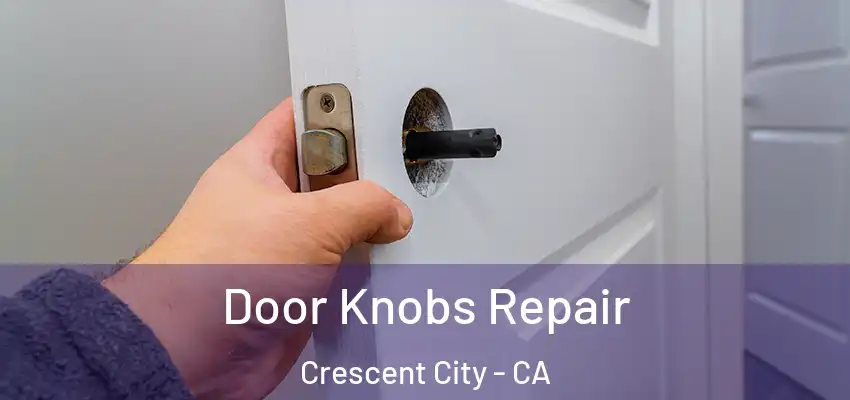 Door Knobs Repair Crescent City - CA