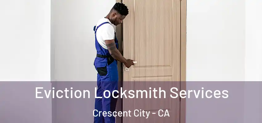  Eviction Locksmith Services Crescent City - CA