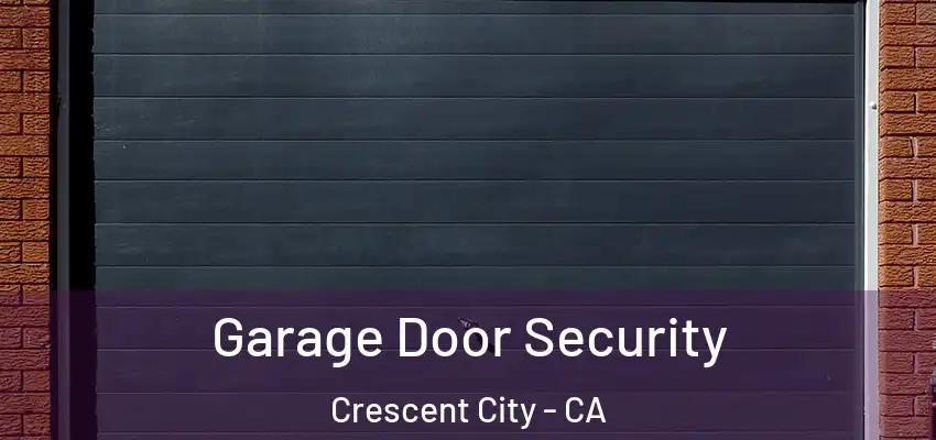  Garage Door Security Crescent City - CA