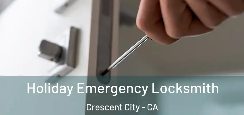  Holiday Emergency Locksmith Crescent City - CA