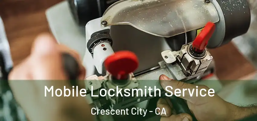 Mobile Locksmith Service Crescent City - CA