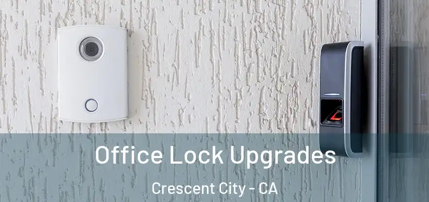  Office Lock Upgrades Crescent City - CA