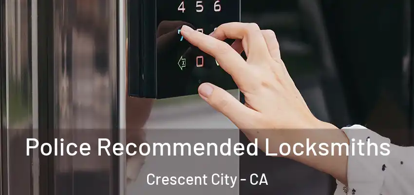  Police Recommended Locksmiths Crescent City - CA