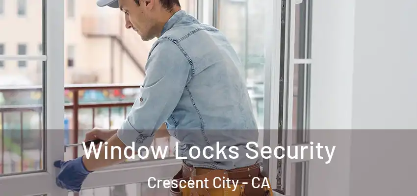  Window Locks Security Crescent City - CA